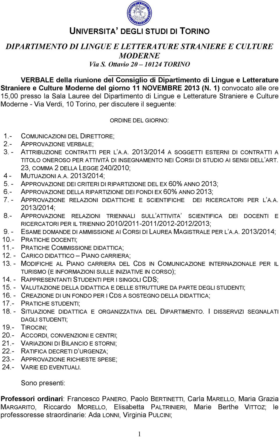 - COMUNICAZIONI DEL DIRETTORE; 2.- APPROVAZIONE VERBALE; 3. - ATTRIBUZIONE CONTRATTI PER L A.A. 2013/2014 A SOGGETTI ESTERNI DI CONTRATTI A TITOLO ONEROSO PER ATTIVITÀ DI INSEGNAMENTO NEI CORSI DI STUDIO AI SENSI DELL ART.