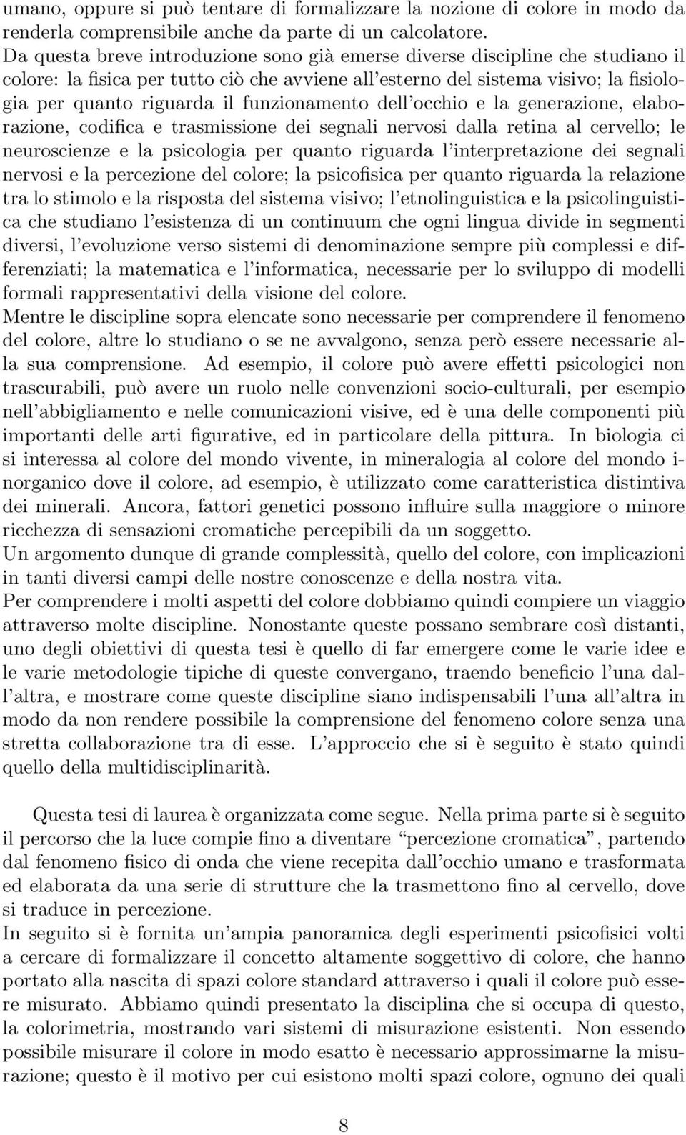 funzionamento dell occhio e la generazione, elaborazione, codifica e trasmissione dei segnali nervosi dalla retina al cervello; le neuroscienze e la psicologia per quanto riguarda l interpretazione