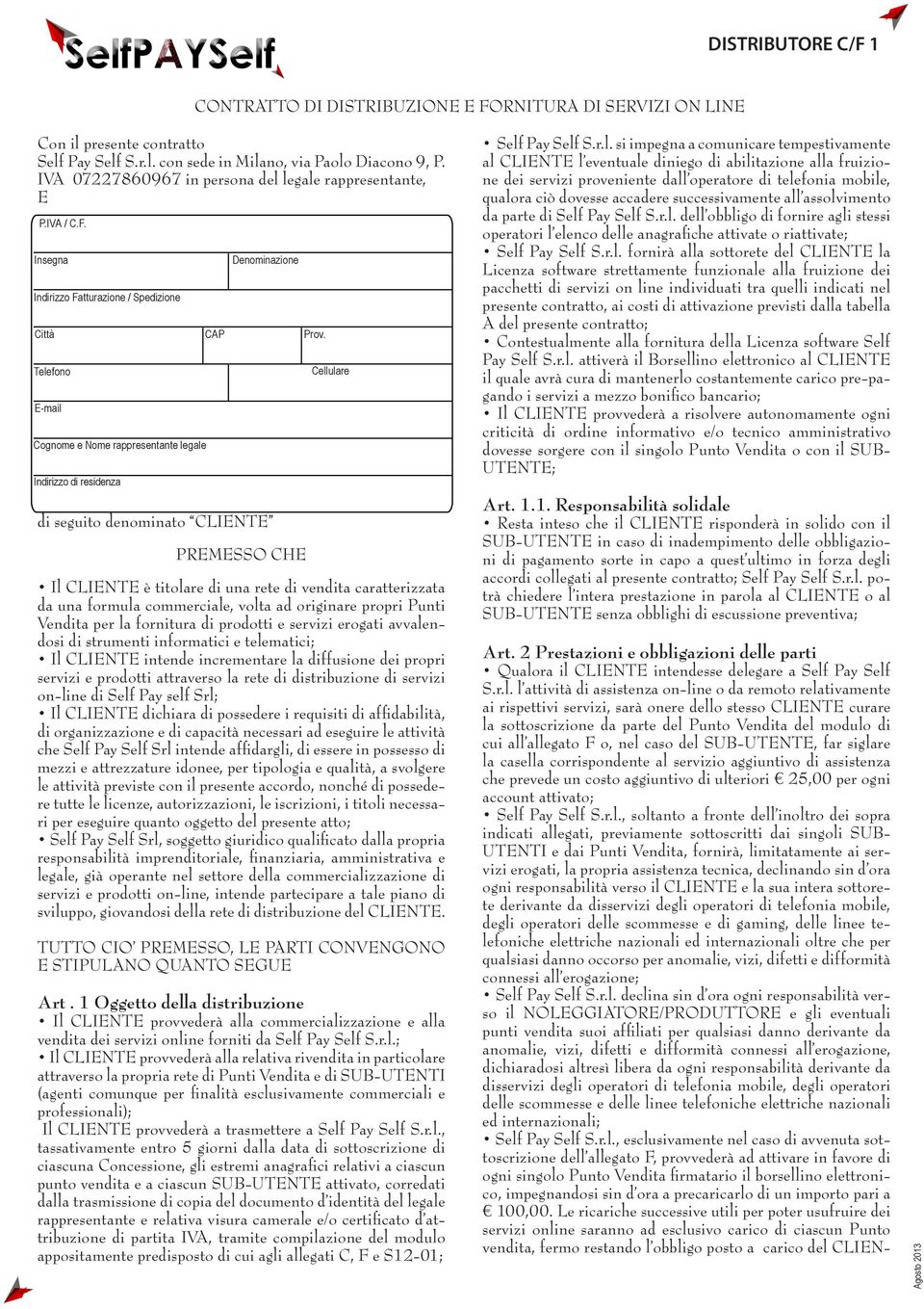 Indirizzo Fatturazione / Spedizione Telefono e rappresentante legale Indirizzo di residenza CAP Denominazione di seguito denominato CLIENTE PREMESSO CHE Prov.