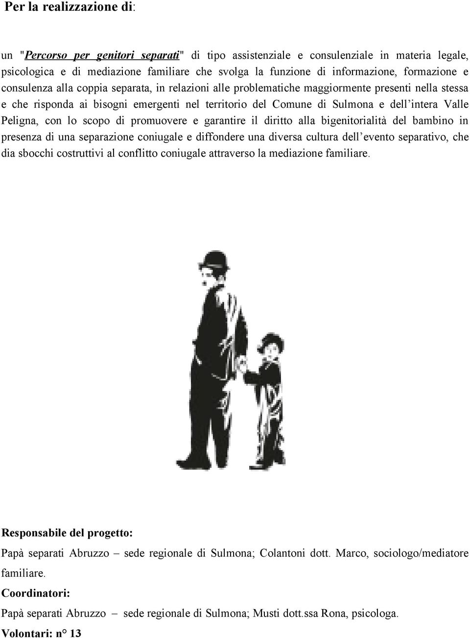 Valle Peligna, con lo scopo di promuovere e garantire il diritto alla bigenitorialità del bambino in presenza di una separazione coniugale e diffondere una diversa cultura dell evento separativo, che