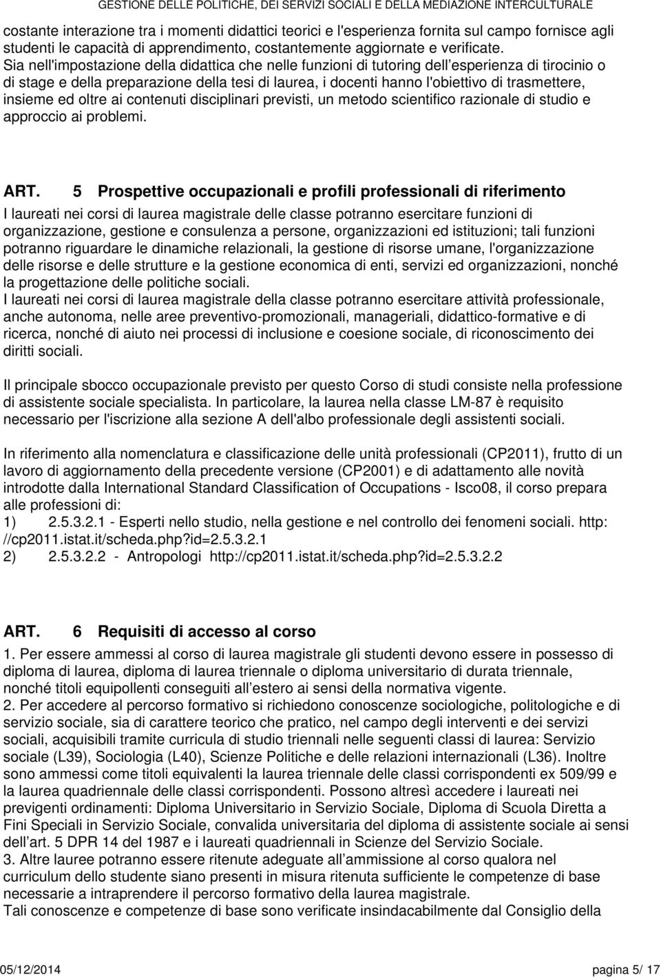 insieme ed oltre ai contenuti disciplinari previsti, un metodo scientifico razionale di studio e approccio ai problemi.