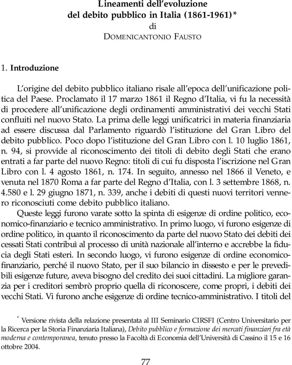 Proclamato il 17 marzo 1861 il Regno d Italia, vi fu la necessità di procedere all unificazione degli ordinamenti amministrativi dei vecchi Stati confluiti nel nuovo Stato.