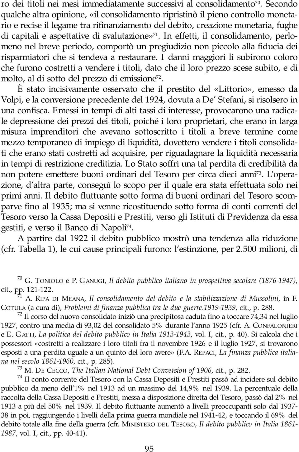 svalutazione» 71. In effetti, il consolidamento, perlomeno nel breve periodo, comportò un pregiudizio non piccolo alla fiducia dei risparmiatori che si tendeva a restaurare.