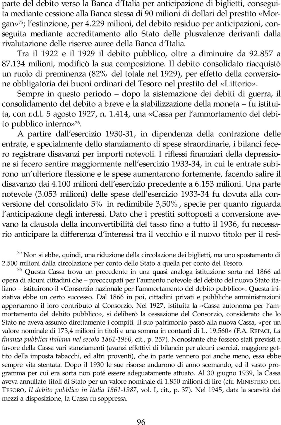 Tra il 1922 e il 1929 il debito pubblico, oltre a diminuire da 92.857 a 87.134 milioni, modificò la sua composizione.