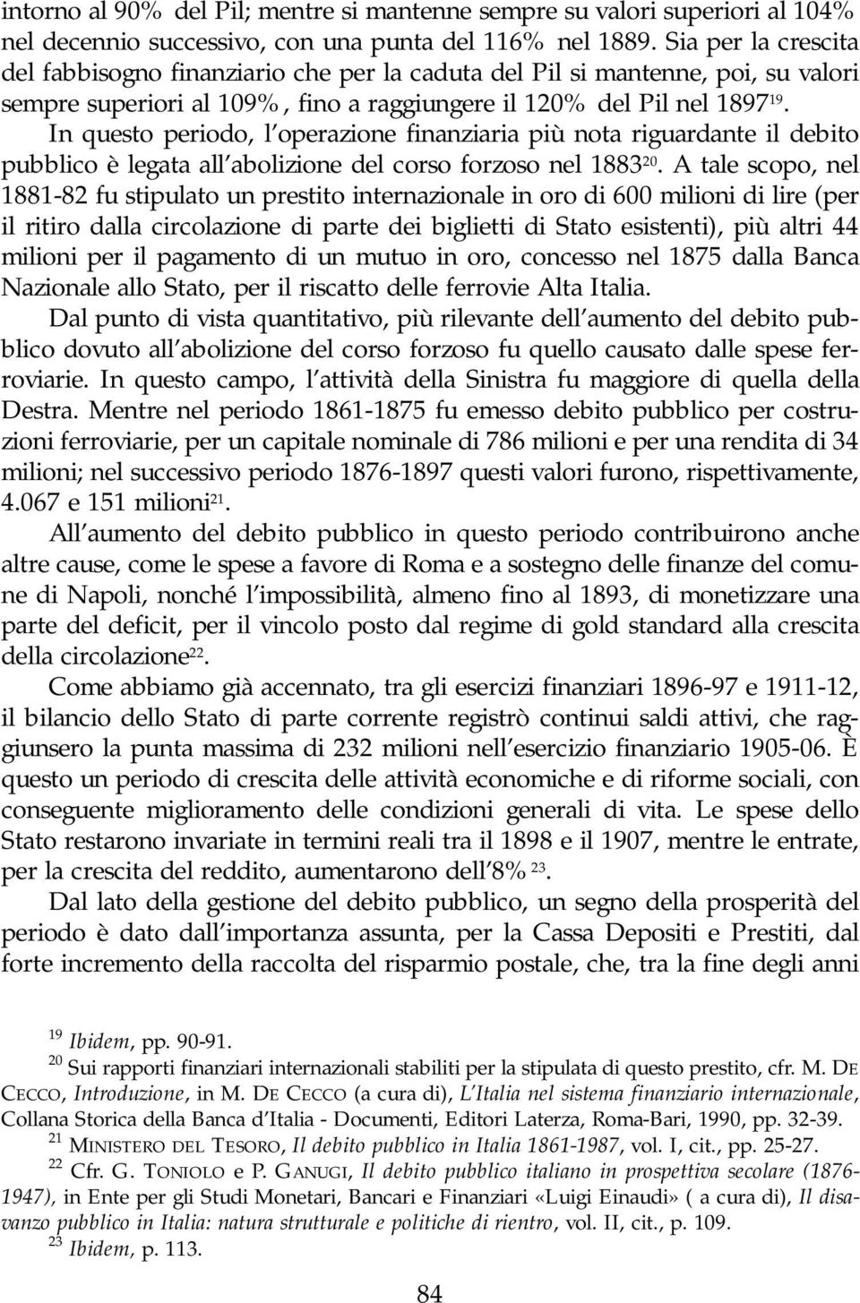 In questo periodo, l operazione finanziaria più nota riguardante il debito pubblico è legata all abolizione del corso forzoso nel 1883 20.