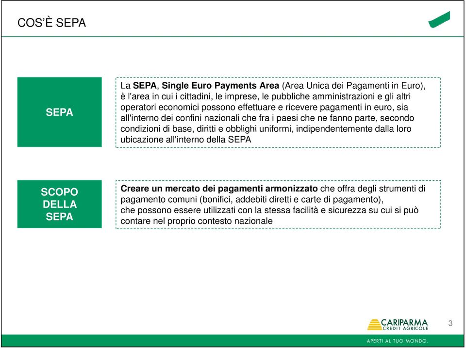 diritti e obblighi uniformi, indipendentemente dalla loro ubicazione all'interno della SEPA SCOPO DELLA SEPA Creare un mercato dei pagamenti armonizzato che offra degli