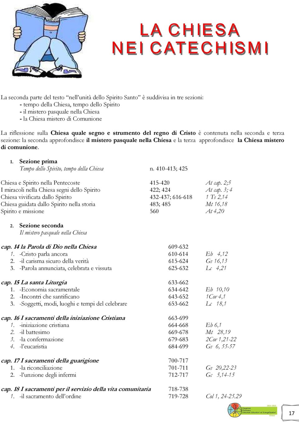 Chiesa mistero di comunione. 1. Sezione prima Tempo dello Spirito, tempo della Chiesa n. 410-413; 425 Chiesa e Spirito nella Pentecoste 415-420 At cap.