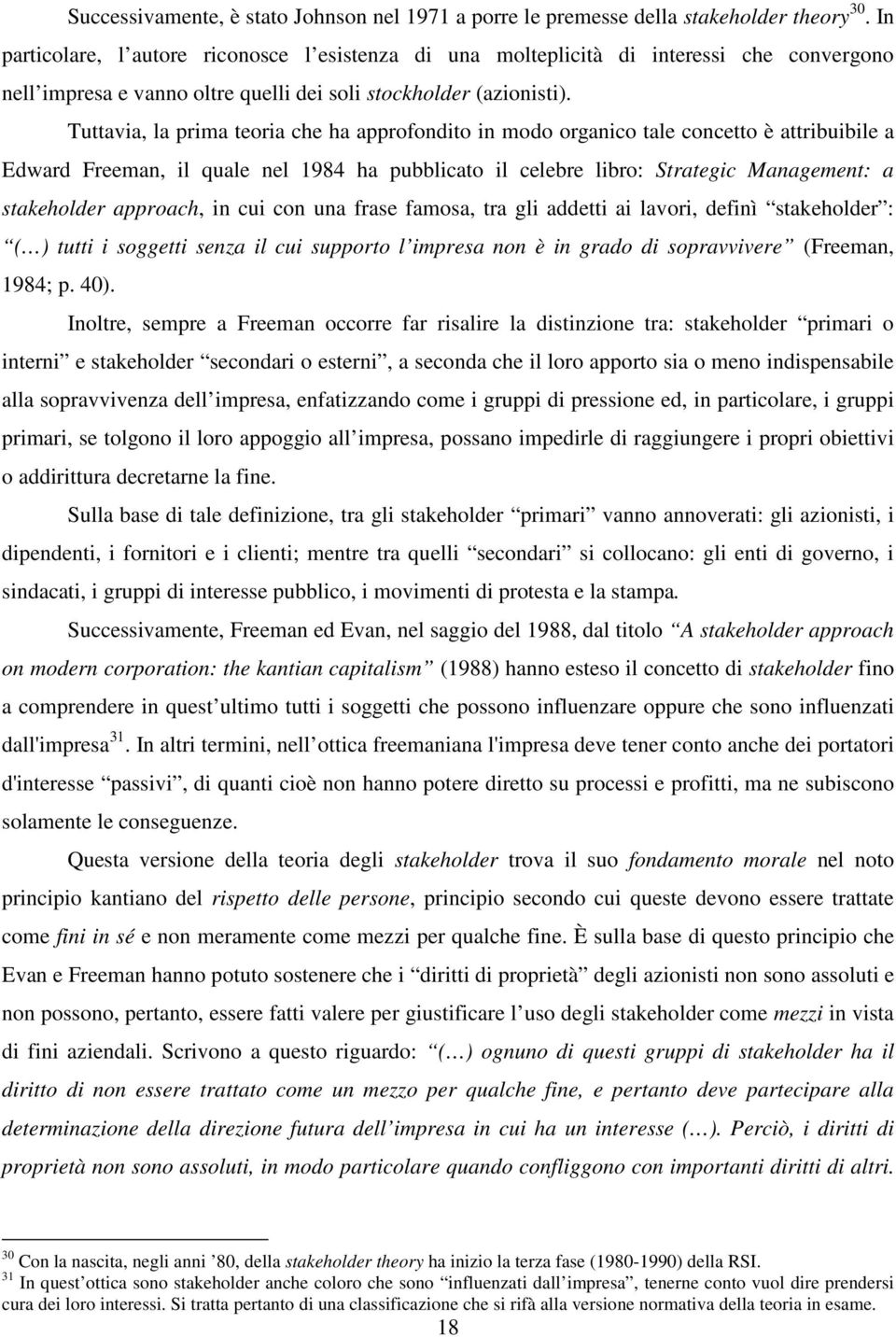 Tuttavia, la prima teoria che ha approfondito in modo organico tale concetto è attribuibile a Edward Freeman, il quale nel 1984 ha pubblicato il celebre libro: Strategic Management: a stakeholder