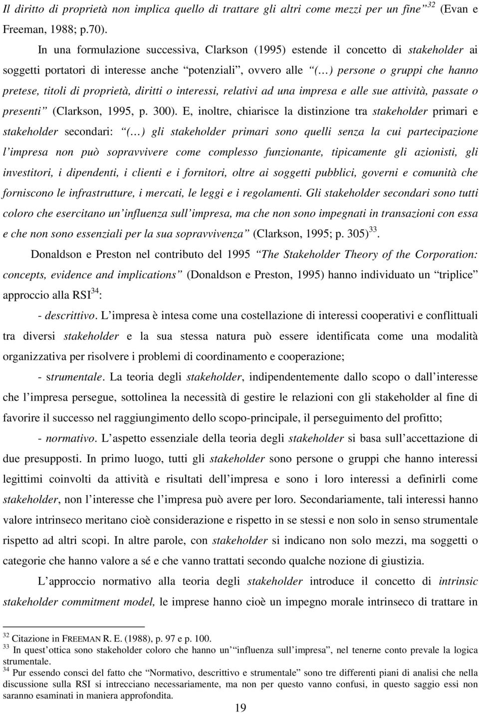 proprietà, diritti o interessi, relativi ad una impresa e alle sue attività, passate o presenti (Clarkson, 1995, p. 300).