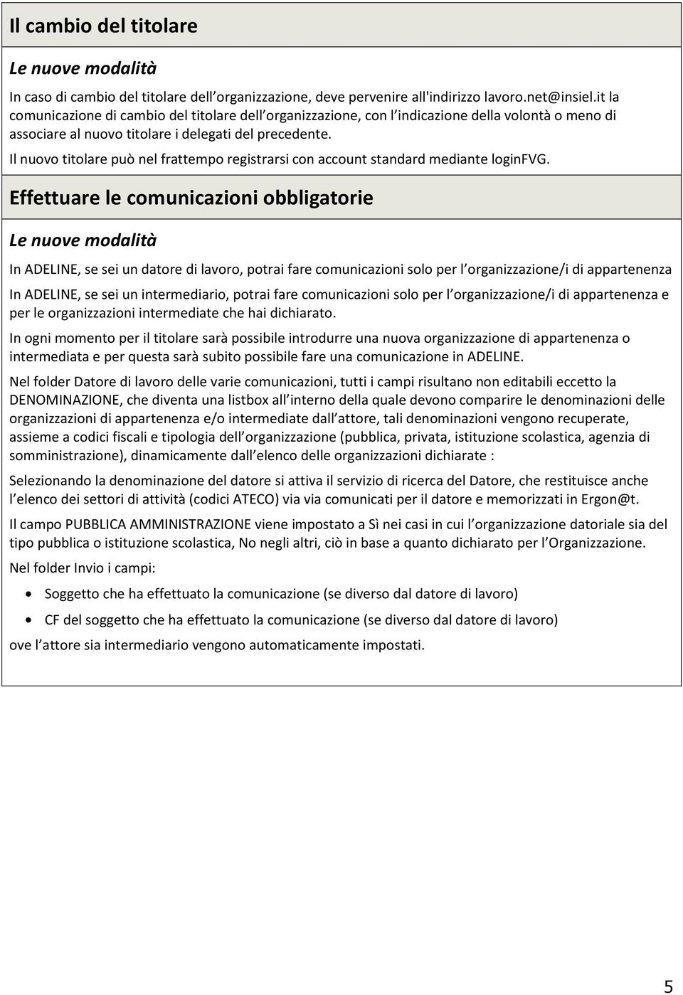 Il nuovo titolare può nel frattempo registrarsi con account standard mediante loginfvg.