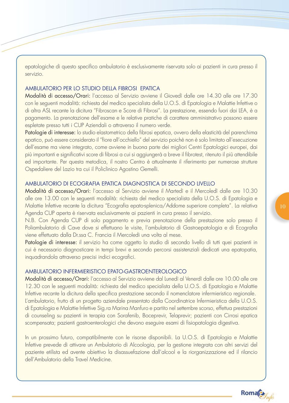 30 con le seguenti modalità: richiesta del medico specialista della U.O.S. di Epatologia e Malattie Infettive o di altra ASL recante la dicitura Fibroscan e Score di Fibrosi.