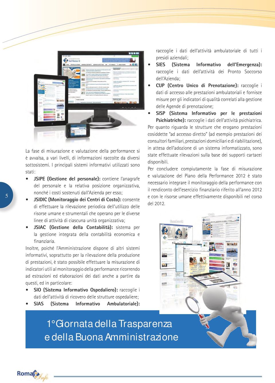 per esso; JSIDIC (Monitoraggio dei Centri di Costo): consente di effettuare la rilevazione periodica dell utilizzo delle risorse umane e strumentali che operano per le diverse linee di attività di