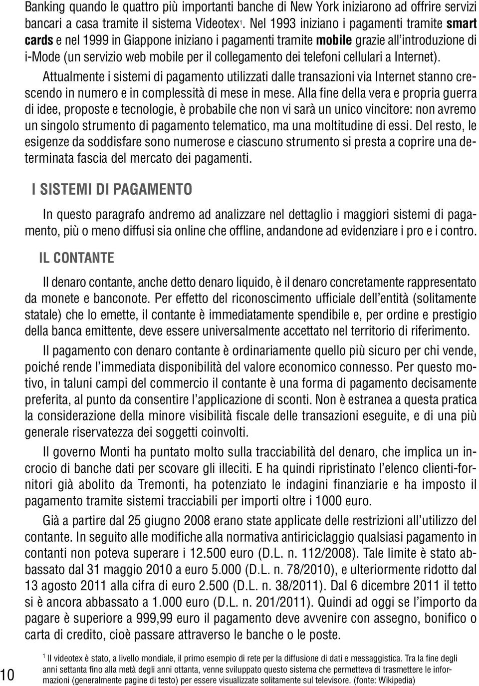 cellulari a Internet). Attualmente i sistemi di pagamento utilizzati dalle transazioni via Internet stanno crescendo in numero e in complessità di mese in mese.