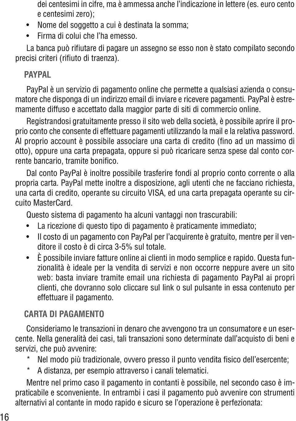 PAYPAL PayPal è un servizio di pagamento online che permette a qualsiasi azienda o consumatore che disponga di un indirizzo email di inviare e ricevere pagamenti.