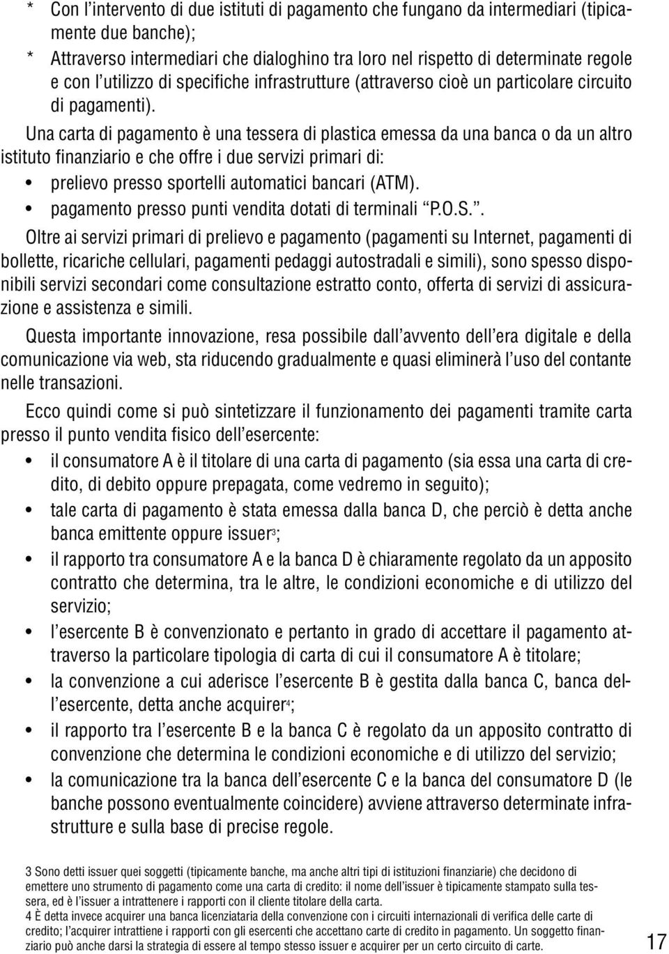 Una carta di pagamento è una tessera di plastica emessa da una banca o da un altro istituto finanziario e che offre i due servizi primari di: prelievo presso sportelli automatici bancari (ATM).