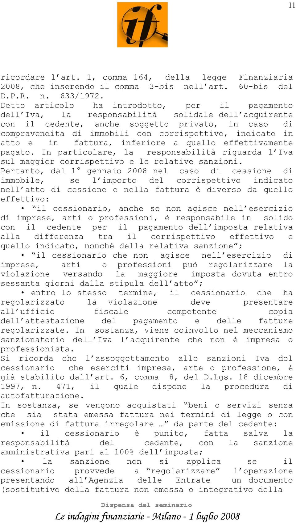 indicato in atto e in fattura, inferiore a quello effettivamente pagato. In particolare, la responsabilità riguarda l Iva sul maggior corrispettivo e le relative sanzioni.