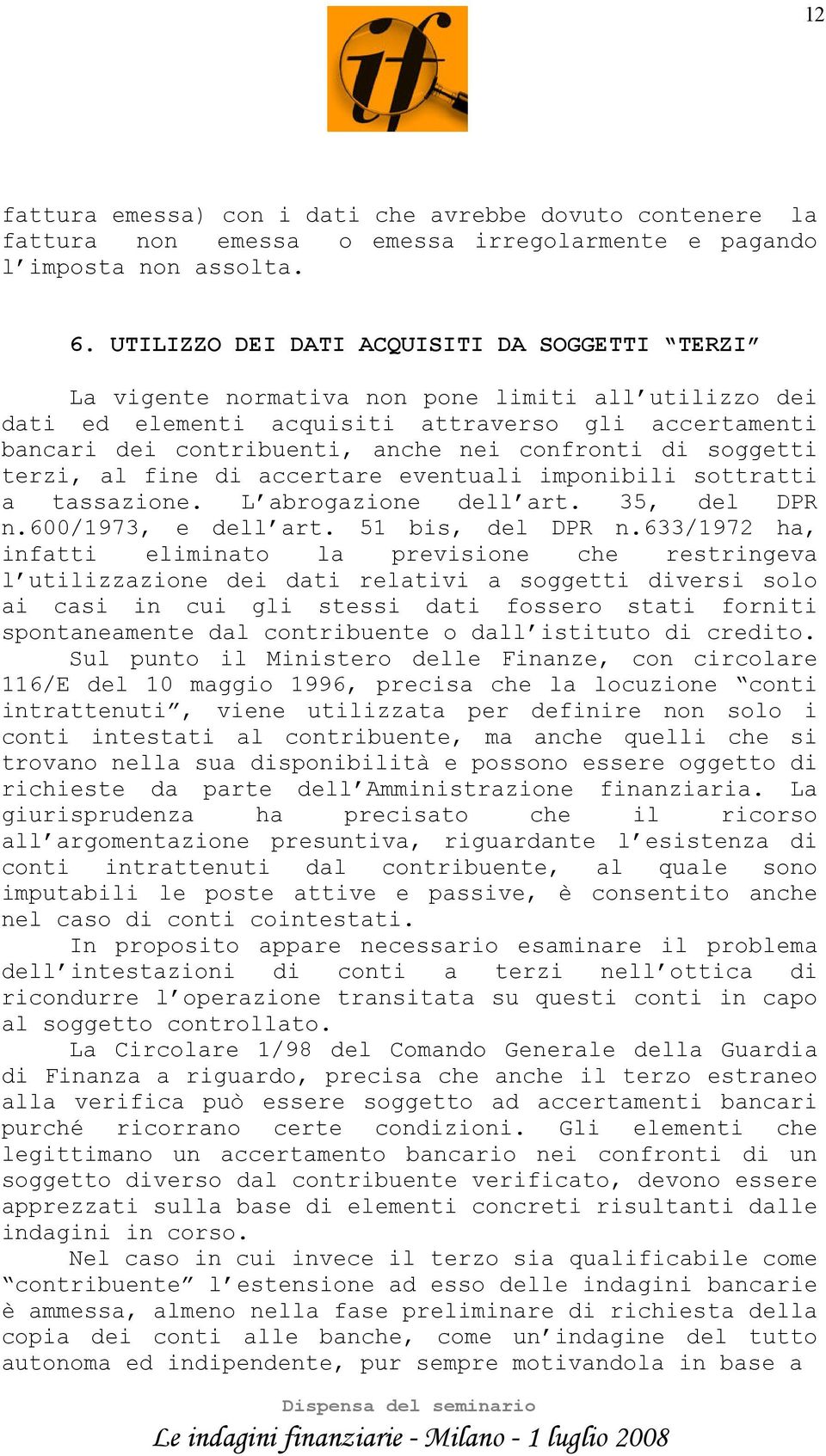 confronti di soggetti terzi, al fine di accertare eventuali imponibili sottratti a tassazione. L abrogazione dell art. 35, del DPR n.600/1973, e dell art. 51 bis, del DPR n.