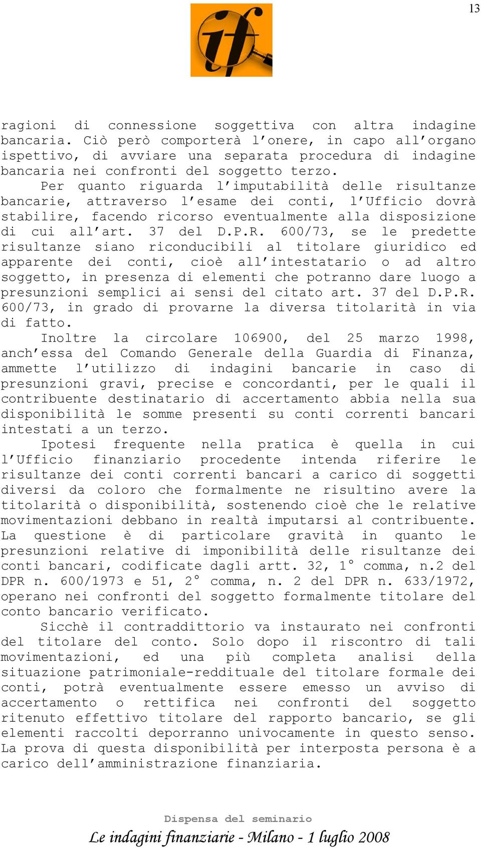 Per quanto riguarda l imputabilità delle risultanze bancarie, attraverso l esame dei conti, l Ufficio dovrà stabilire, facendo ricorso eventualmente alla disposizione di cui all art. 37 del D.P.R.