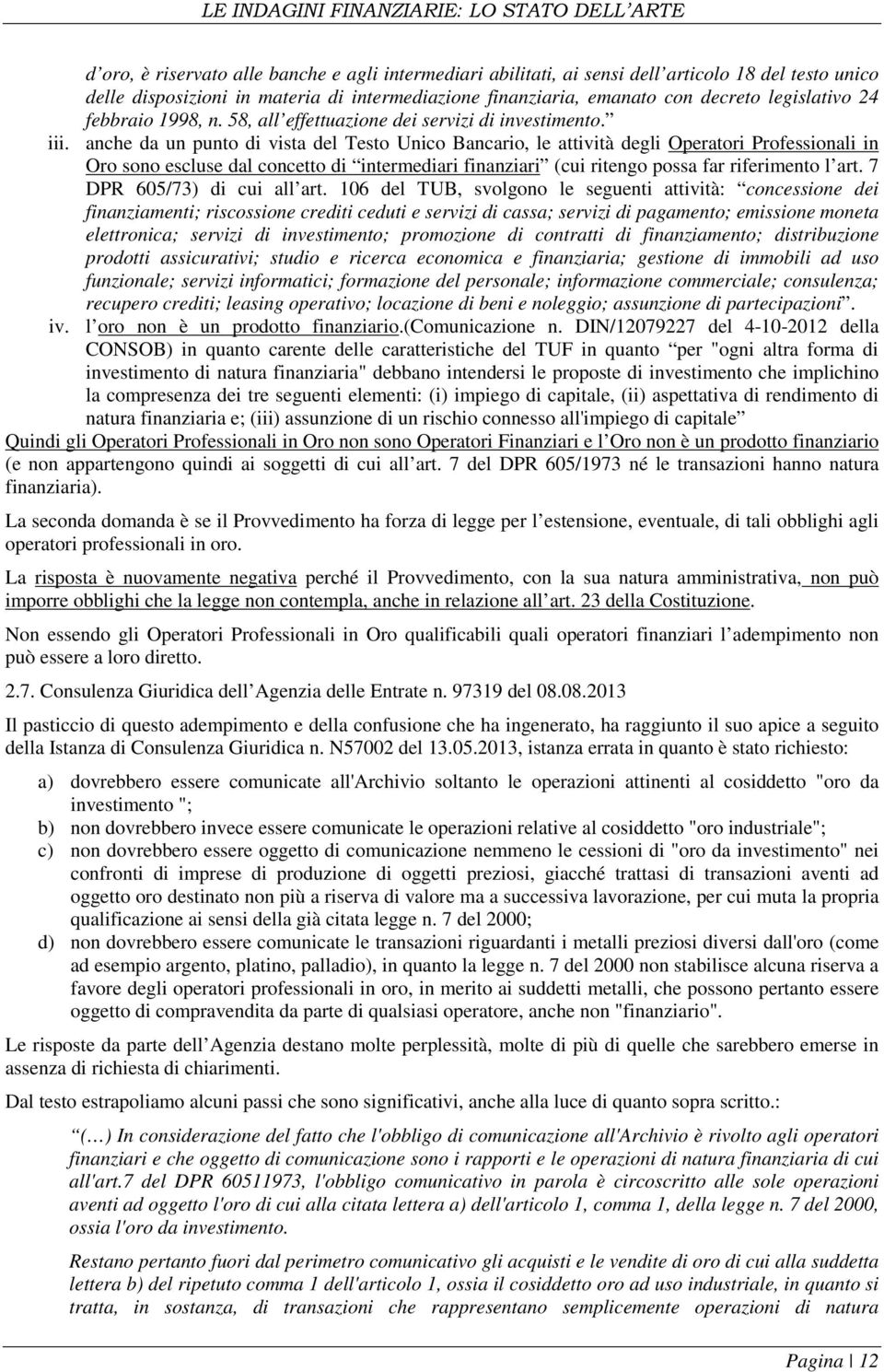 anche da un punto di vista del Testo Unico Bancario, le attività degli Operatori Professionali in Oro sono escluse dal concetto di intermediari finanziari (cui ritengo possa far riferimento l art.