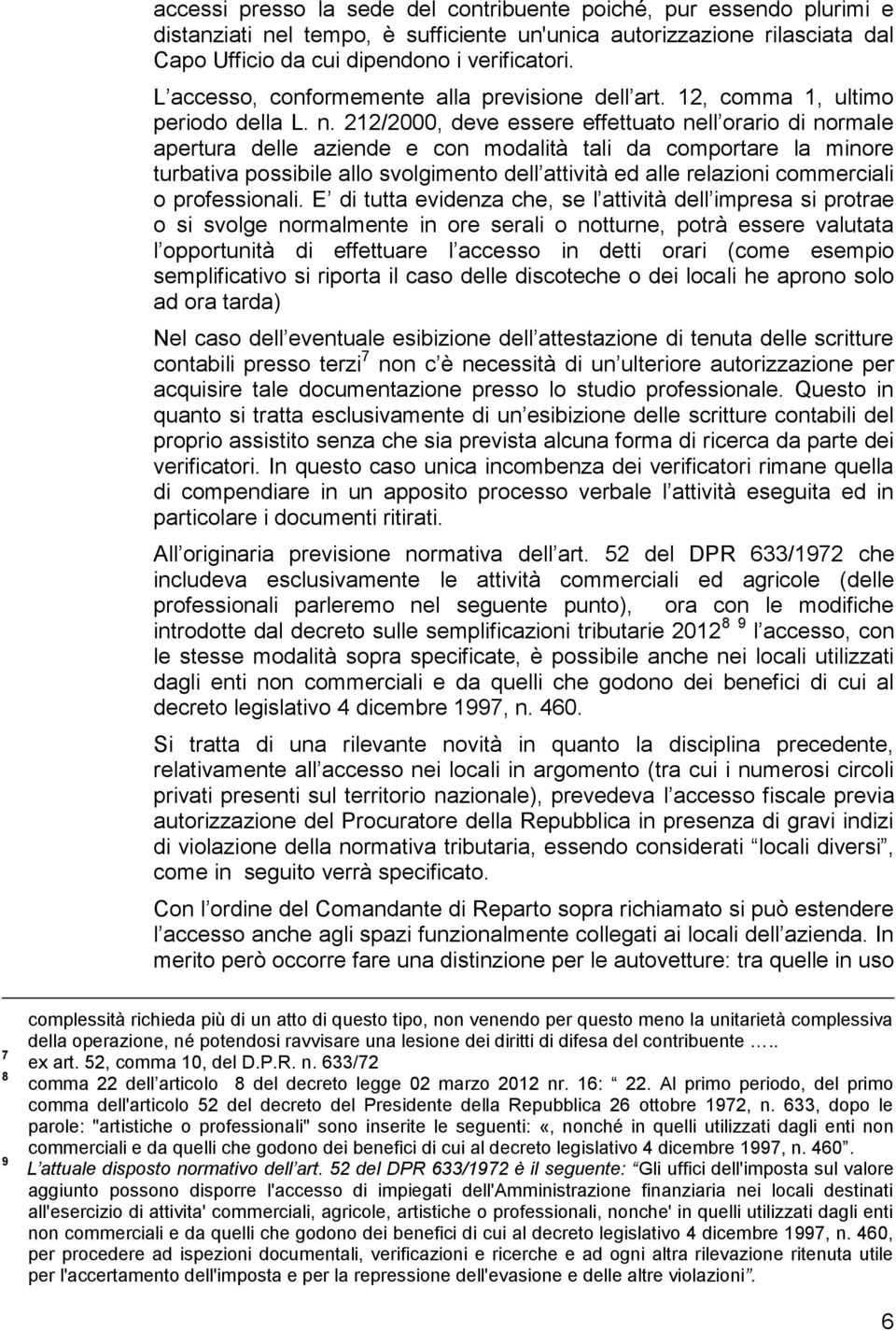 212/2000, deve essere effettuato nell orario di normale apertura delle aziende e con modalità tali da comportare la minore turbativa possibile allo svolgimento dell attività ed alle relazioni