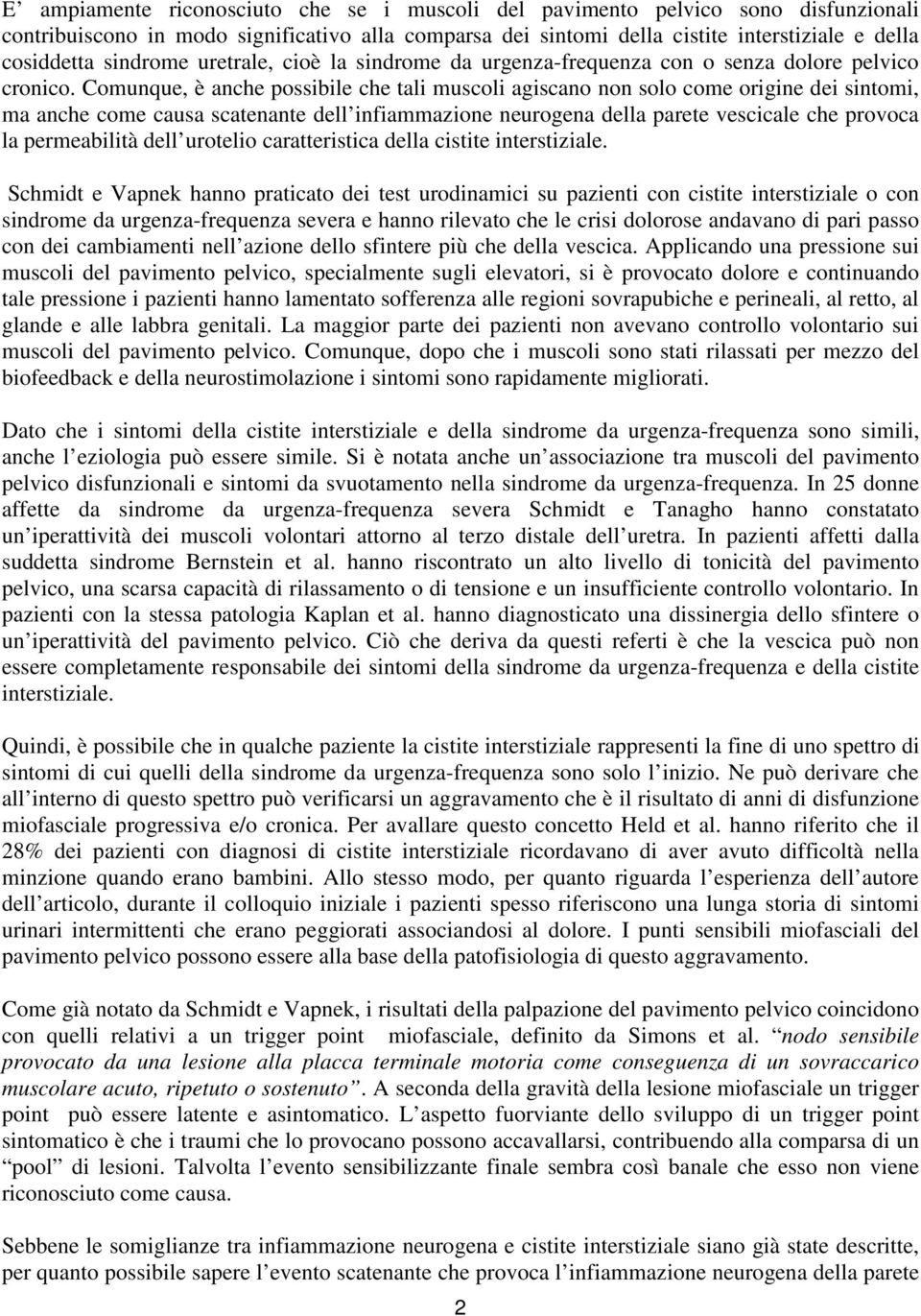 Comunque, è anche possibile che tali muscoli agiscano non solo come origine dei sintomi, ma anche come causa scatenante dell infiammazione neurogena della parete vescicale che provoca la permeabilità