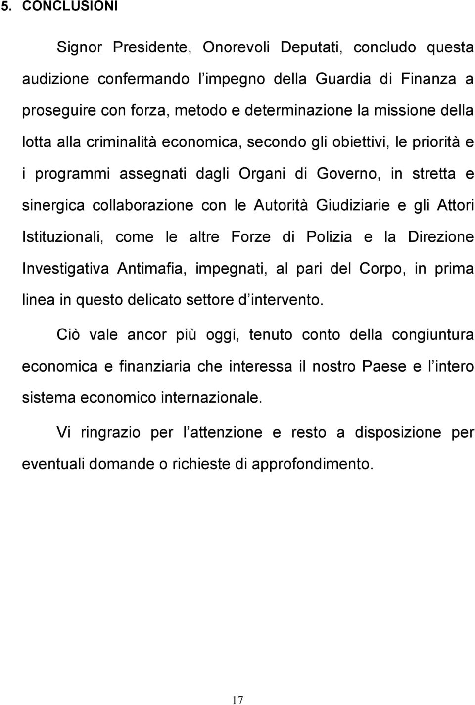 Istituzionali, come le altre Forze di Polizia e la Direzione Investigativa Antimafia, impegnati, al pari del Corpo, in prima linea in questo delicato settore d intervento.