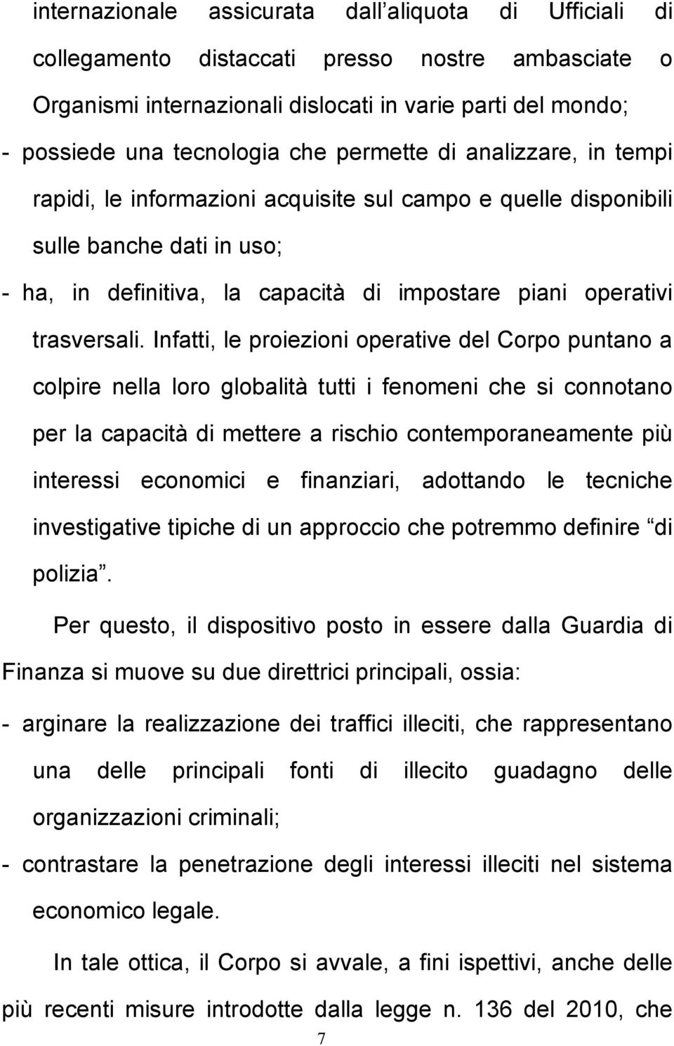 Infatti, le proiezioni operative del Corpo puntano a colpire nella loro globalità tutti i fenomeni che si connotano per la capacità di mettere a rischio contemporaneamente più interessi economici e