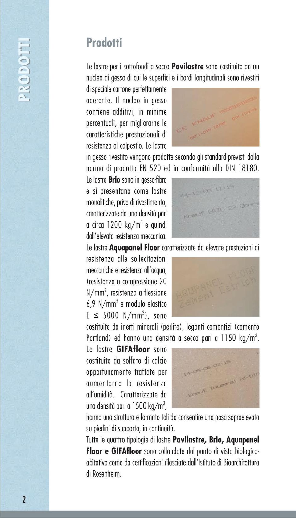 Le lastre in gesso rivestito vengono prodotte secondo gli standard previsti dalla norma di prodotto EN 520 ed in conformità alla DIN 18180.