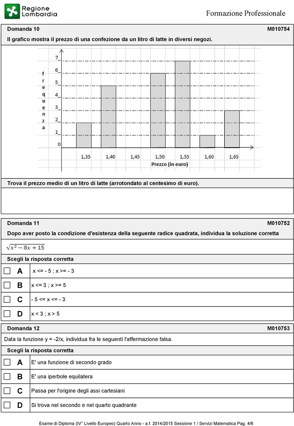 omanda 11 opo aver posto la condizione d'esistenza della seguente radice quadrata, individua la soluzione corretta M010752 A x <= - 5 ; x >= - 3 x <= 3 ; x >= 5-5 <= x <= - 3 x <