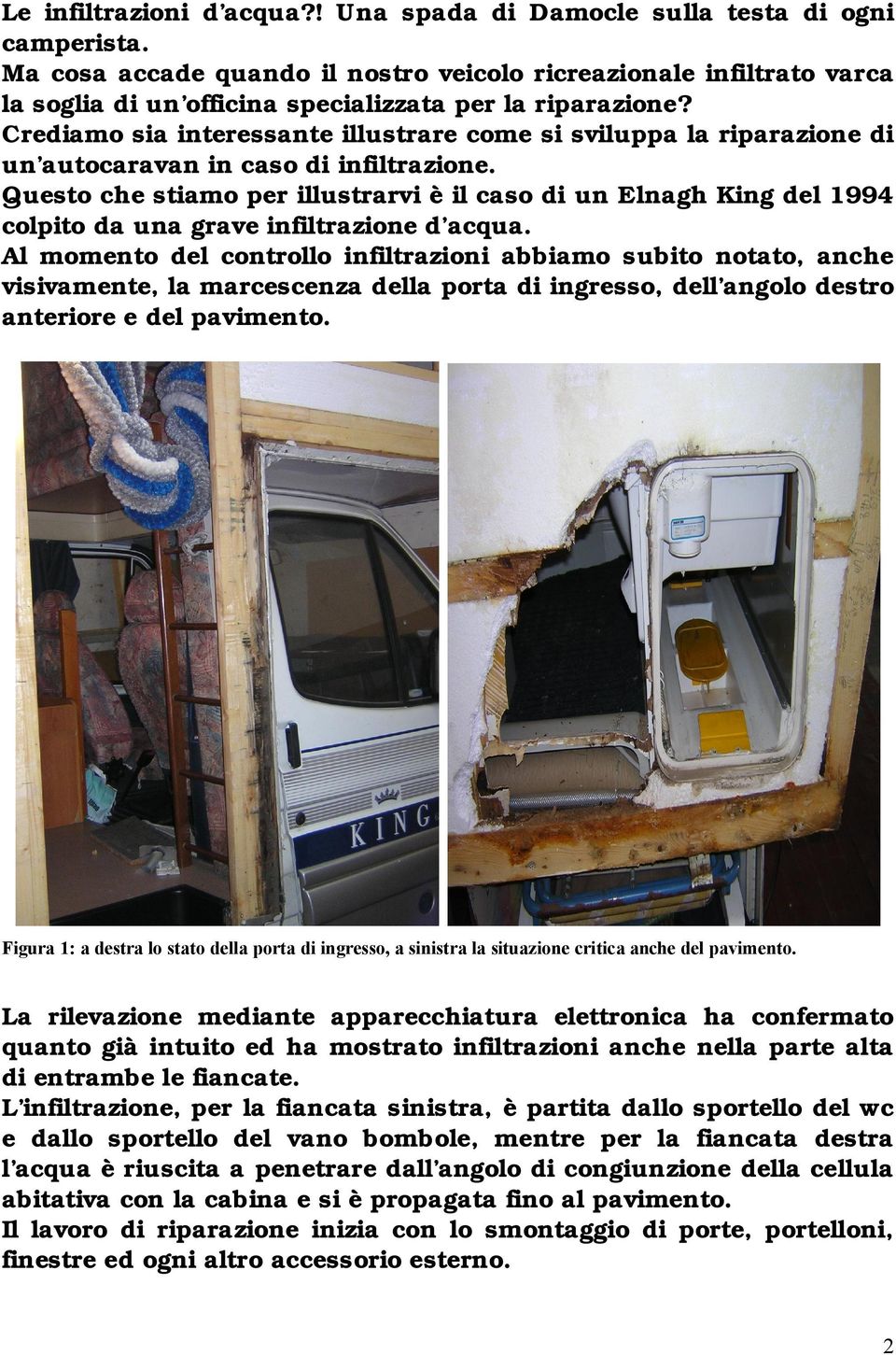 Crediamo sia interessante illustrare come si sviluppa la riparazione di un autocaravan in caso di infiltrazione.