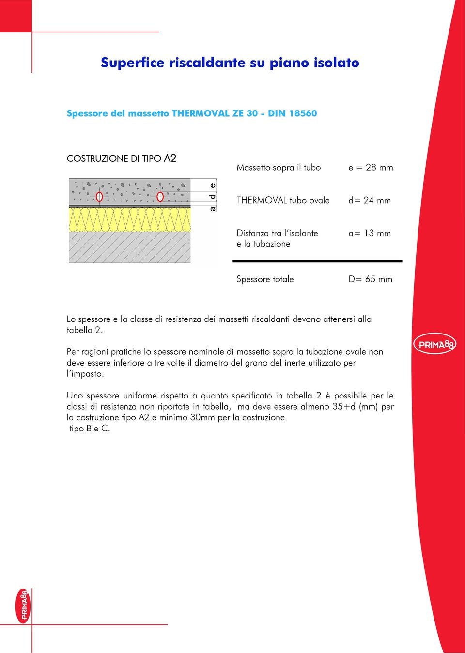 Per ragioni pratiche lo spessore nominale di massetto sopra la tubazione ovale non deve essere inferiore a tre volte il diametro del grano del inerte utilizzato per l impasto.