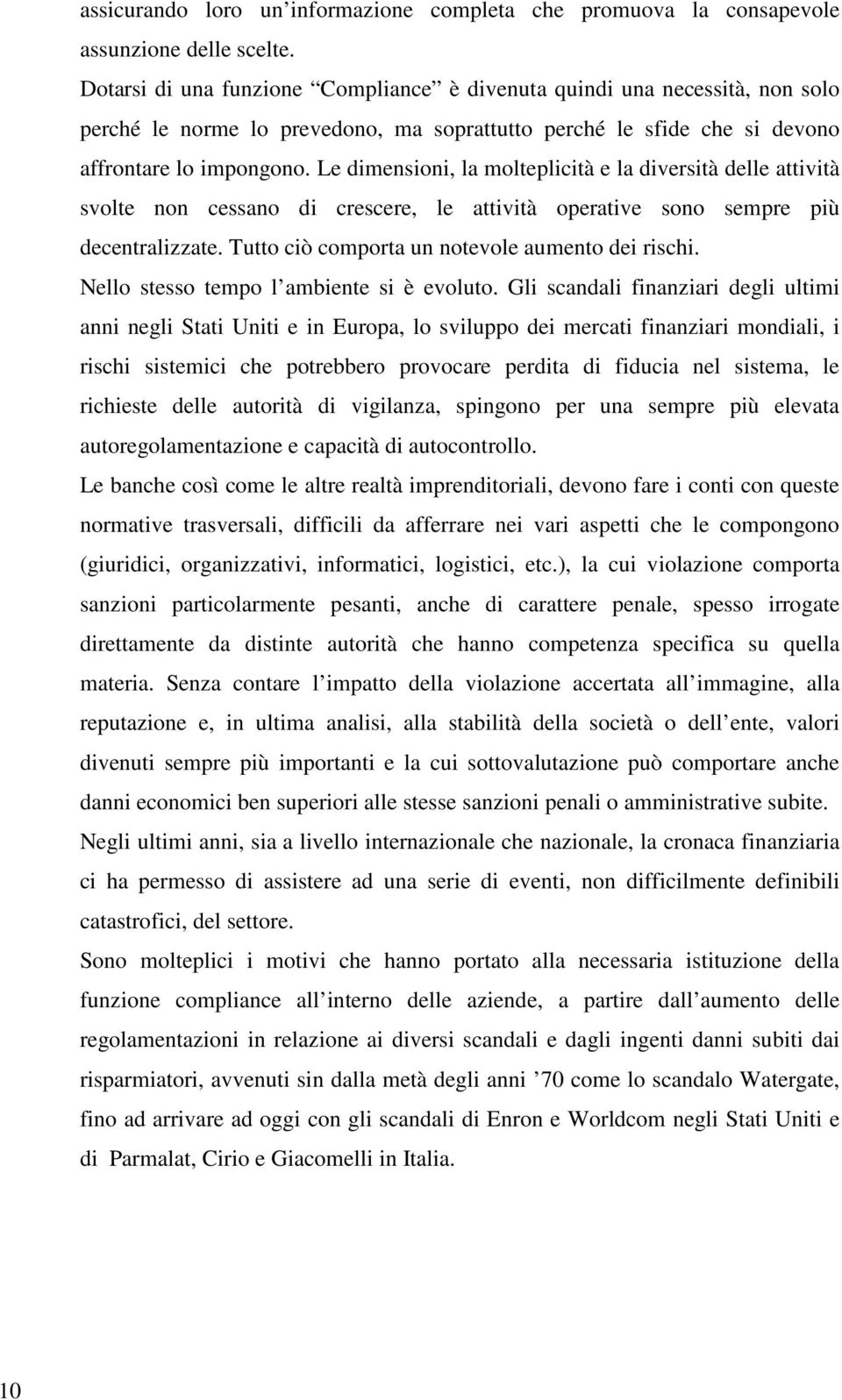 Le dimensioni, la molteplicità e la diversità delle attività svolte non cessano di crescere, le attività operative sono sempre più decentralizzate. Tutto ciò comporta un notevole aumento dei rischi.