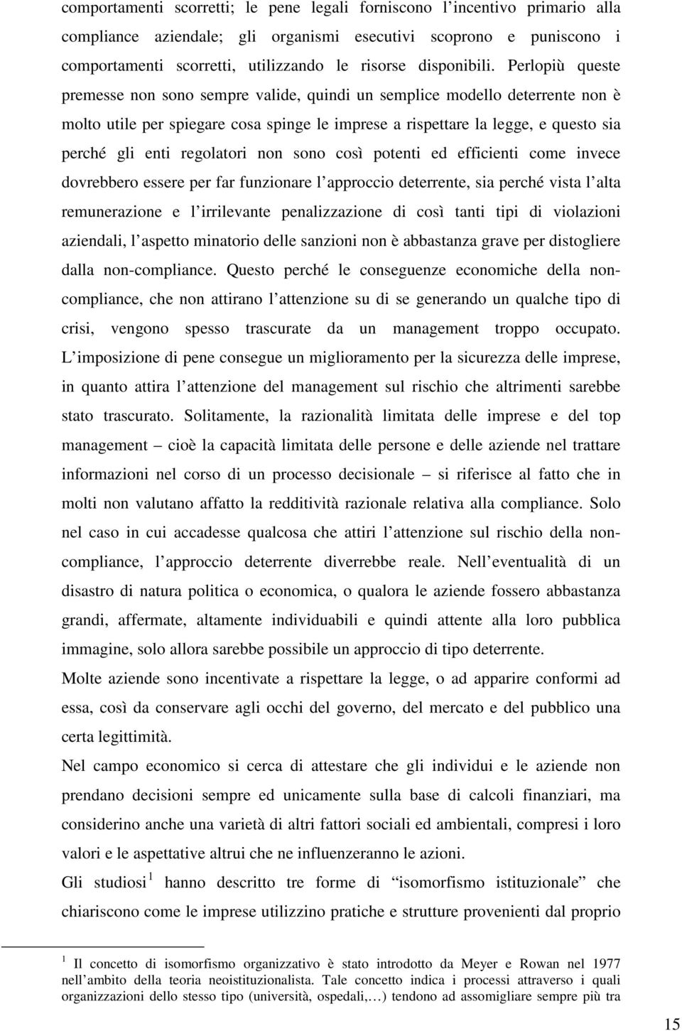 Perlopiù queste premesse non sono sempre valide, quindi un semplice modello deterrente non è molto utile per spiegare cosa spinge le imprese a rispettare la legge, e questo sia perché gli enti