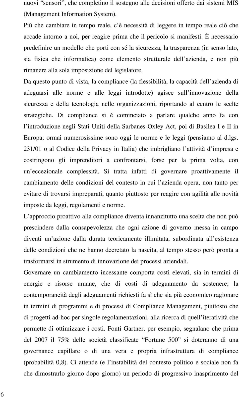 È necessario predefinire un modello che porti con sé la sicurezza, la trasparenza (in senso lato, sia fisica che informatica) come elemento strutturale dell azienda, e non più rimanere alla sola