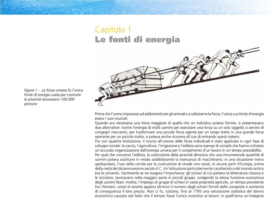 Quando era necessaria una forza maggiore di quella che un individuo poteva fornire, si presentavano due alternative: riunire l energia di molti uomini per esercitare una forza su un solo oggetto o