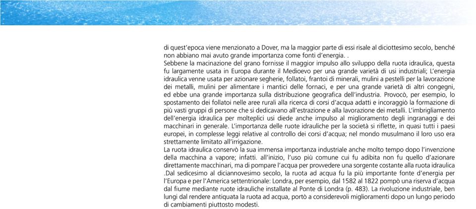 L energia idraulica venne usata per azionare segherie, follatoi, frantoi di minerali, mulini a pestelli per la lavorazione dei metalli, mulini per alimentare i mantici delle fornaci, e per una grande