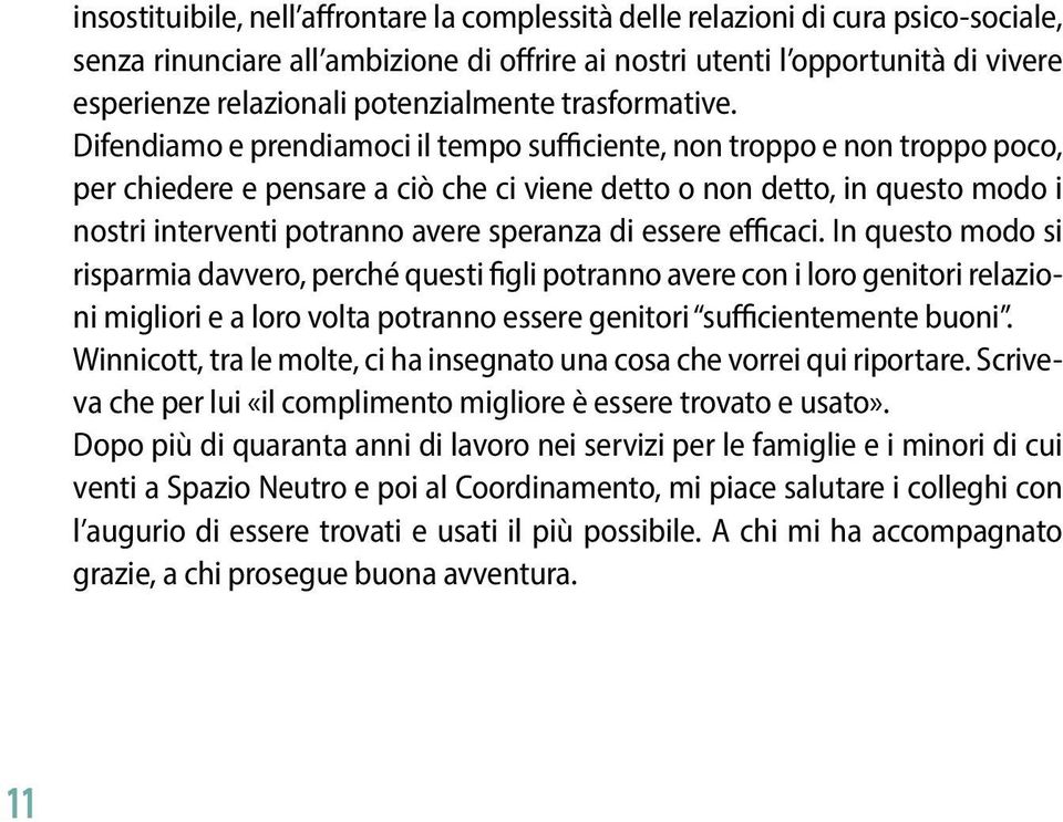 Difendiamo e prendiamoci il tempo sufficiente, non troppo e non troppo poco, per chiedere e pensare a ciò che ci viene detto o non detto, in questo modo i nostri interventi potranno avere speranza di