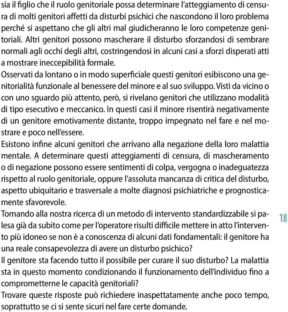 Altri genitori possono mascherare il disturbo sforzandosi di sembrare normali agli occhi degli altri, costringendosi in alcuni casi a sforzi disperati atti a mostrare ineccepibilità formale.