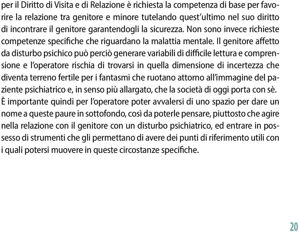 Il genitore affetto da disturbo psichico può perciò generare variabili di difficile lettura e comprensione e l operatore rischia di trovarsi in quella dimensione di incertezza che diventa terreno