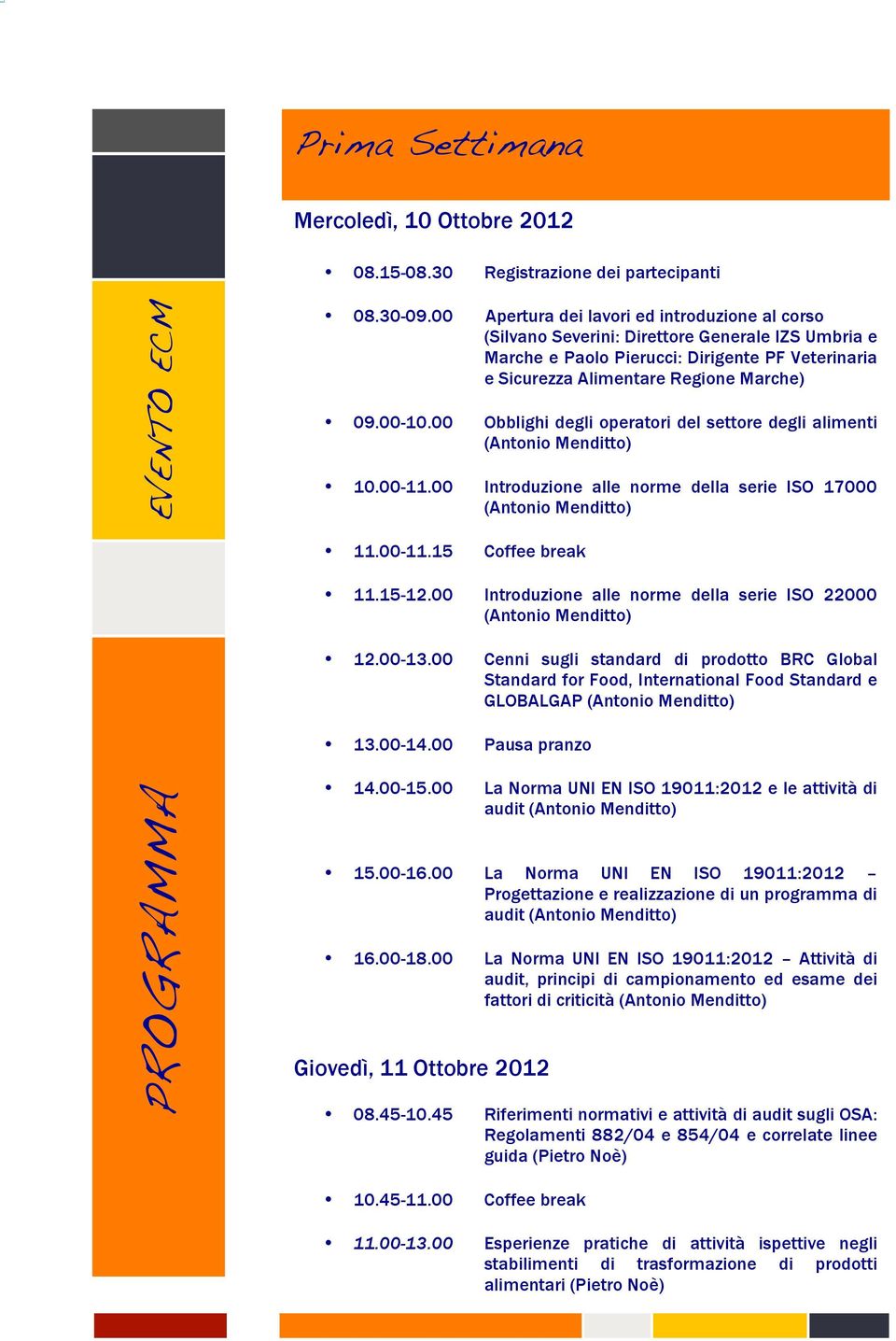 00 Obblighi degli operatori del settore degli alimenti (Antonio Menditto) 10.00-11.00 Introduzione alle norme della serie ISO 17000 (Antonio Menditto) 11.00-11.15 Coffee break 11.15-12.