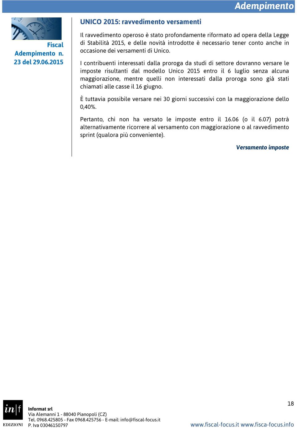 I contribuenti interessati dalla proroga da studi di settore dovranno versare le imposte risultanti dal modello Unico 2015 entro il 6 luglio senza alcuna maggiorazione, mentre quelli non interessati