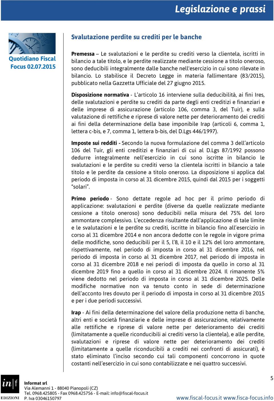 dalle banche nell'esercizio in cui sono rilevate in bilancio. Lo stabilisce il Decreto Legge in materia fallimentare (83/2015), pubblicato nella Gazzetta Ufficiale del 27 giugno 2015.