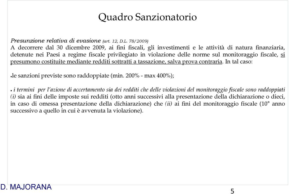 monitoraggio fiscale, si presumono costituite mediante redditi sottratti a tassazione, salva prova contraria. In tal caso: le sanzioni previste sono raddoppiate (min.