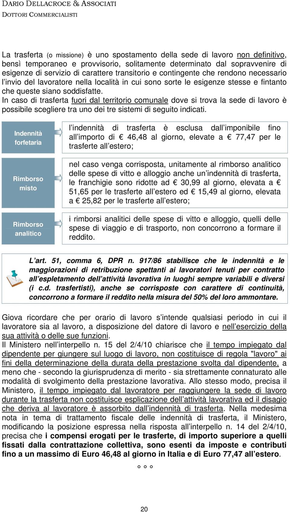 In caso di trasferta fuori dal territorio comunale dove si trova la sede di lavoro è possibile scegliere tra uno dei tre sistemi di seguito indicati.