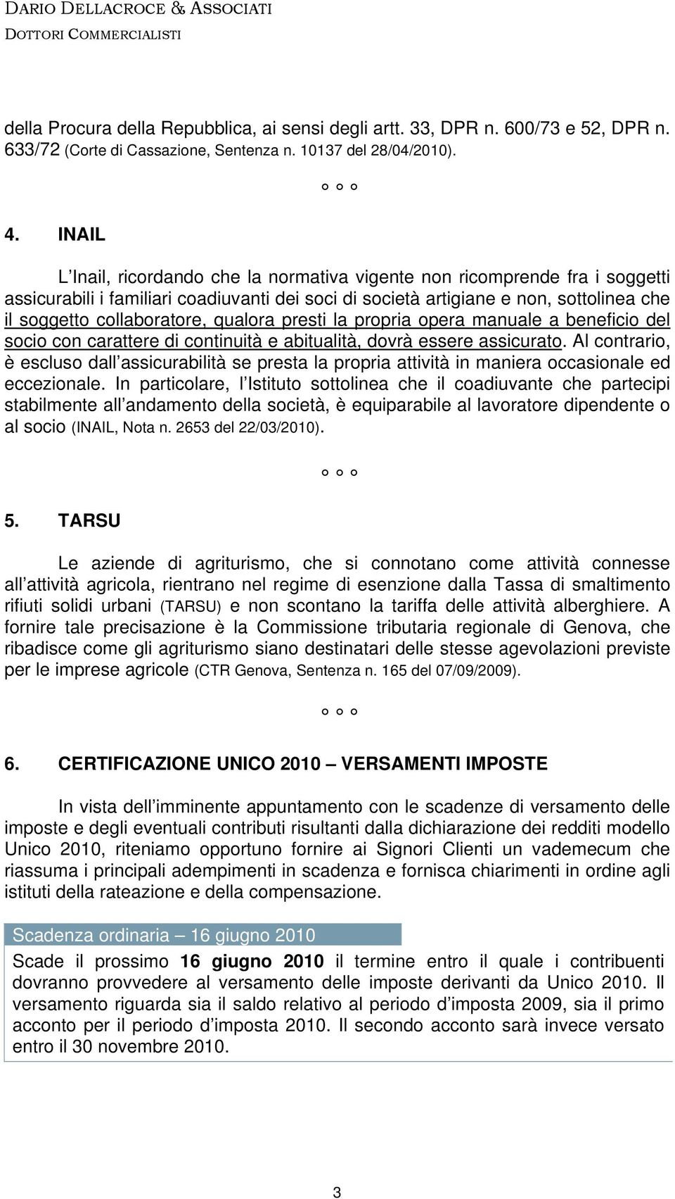 qualora presti la propria opera manuale a beneficio del socio con carattere di continuità e abitualità, dovrà essere assicurato.