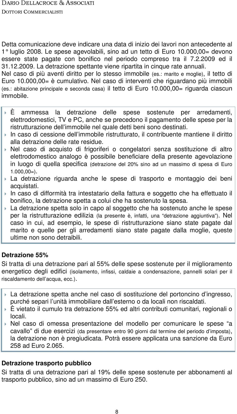 Nel caso di più aventi diritto per lo stesso immobile (es.: marito e moglie), il tetto di Euro 10.000,00= è cumulativo. Nel caso di interventi che riguardano più immobili (es.