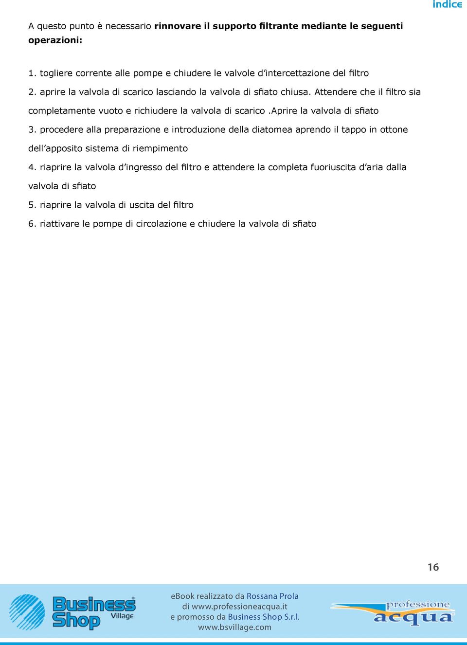 aprire la valvola di sfiato 3. procedere alla preparazione e introduzione della diatomea aprendo il tappo in ottone dell apposito sistema di riempimento 4.