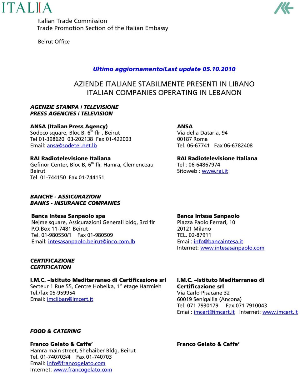 Email: ansa@sodetel.net.lb RAI Radiotelevisione Italiana Gefinor Center, Bloc B, 6 th flr, Hamra, Clemenceau Beirut Tel 01-744150 Fax 01-744151 ANSA Via della Dataria, 94 00187 Roma Tel.