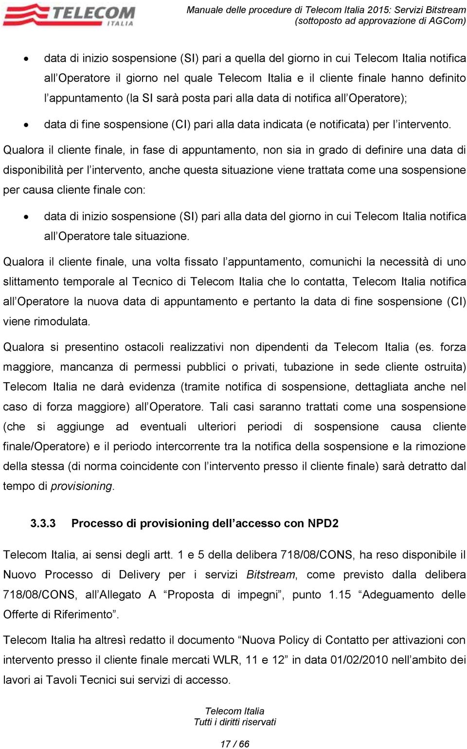 Qualora il cliente finale, in fase di appuntamento, non sia in grado di definire una data di disponibilità per l intervento, anche questa situazione viene trattata come una sospensione per causa