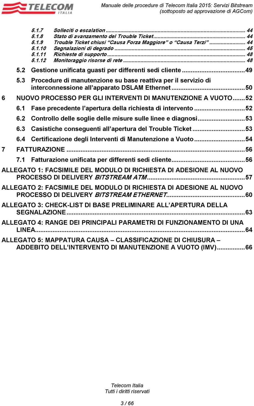 3 Procedure di manutenzione su base reattiva per il servizio di interconnessione all apparato DSLAM Ethernet... 50 6 NUOVO PROCESSO PER GLI INTERVENTI DI MANUTENZIONE A VUOTO... 52 6.